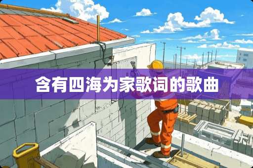 含有四海为家歌词的歌曲