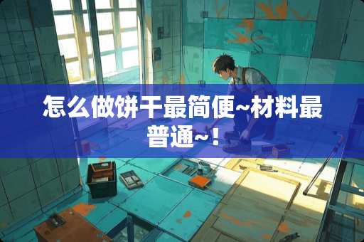 怎么做饼干最简便~材料最普通~！