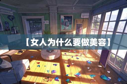【女人为什么要做美容】