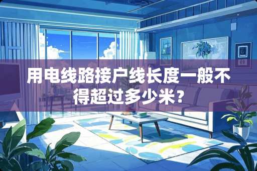 用电线路接户线长度一般不得超过多少米？