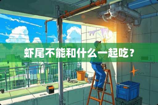 虾尾不能和什么一起吃？