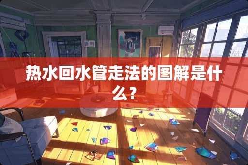 热水回水管走法的图解是什么？