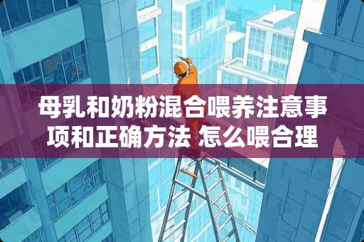 母*和奶粉混合喂养注意事项和正确方法 怎么喂合理