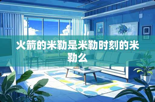 火箭的米勒是米勒时刻的米勒么