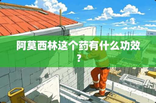 阿莫西林这个药有什么功效？