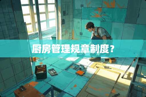 厨房管理规章制度？