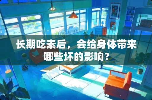 长期吃素后，会给身体带来哪些坏的影响？