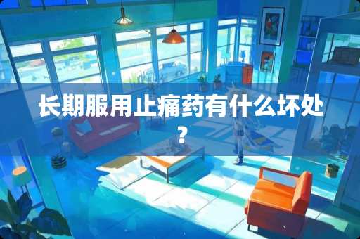 长期服用止痛药有什么坏处？