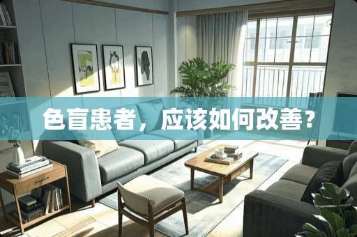 色盲患者，应该如何改善？