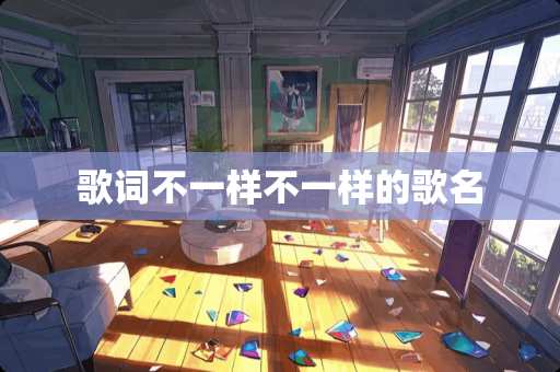 歌词不一样不一样的歌名