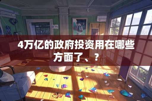 4万亿的**投资用在哪些方面了、？