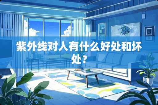 紫外线对人有什么好处和坏处？