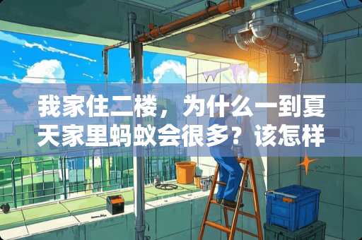 我家住二楼，为什么一到夏天家里蚂蚁会很多？该怎样预防？