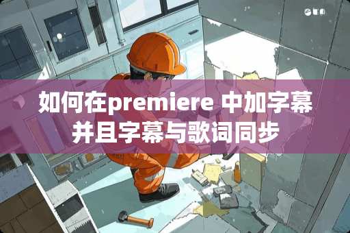 如何在premiere 中加字幕并且字幕与歌词同步