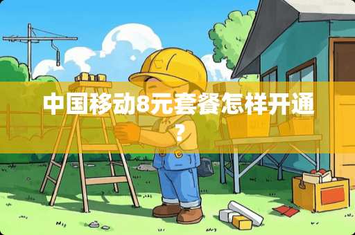 中国移动8元套餐怎样开通？