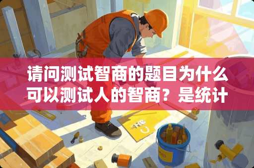 请问测试智商的题目为什么可以测试人的智商？是统计结果还是？