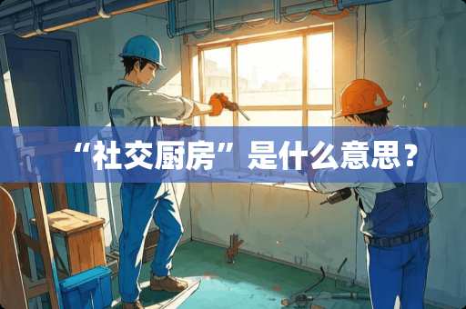 “社交厨房”是什么意思？