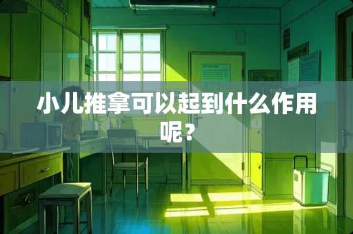 小儿推拿可以起到什么作用呢？