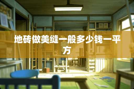 地砖做美缝一般多少钱一平方