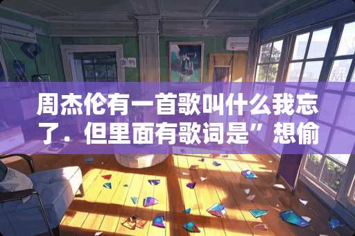 周杰伦有一首歌叫什么我忘了．但里面有歌词是”想**陪你一起看星星”