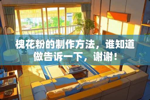 槐花粉的制作方法，谁知道做告诉一下，谢谢！