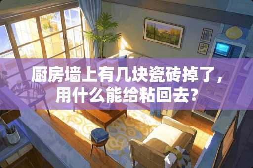 厨房墙上有几块瓷砖掉了，用什么能给粘回去？