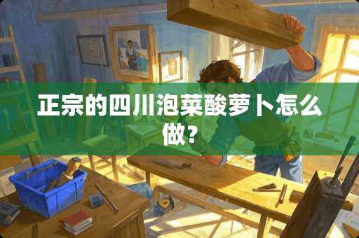 正宗的四川泡菜酸萝卜怎么做？