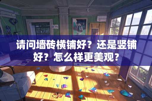 请问墙砖横铺好？还是竖铺好？怎么样更美观？