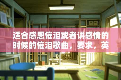 适合感恩催泪或者讲感情的时候的催泪歌曲，要求，英文歌曲。最好是伴奏。