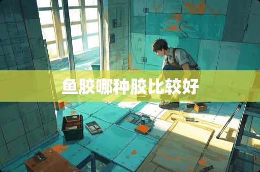 鱼胶哪种胶比较好