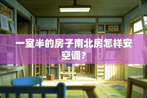 一室半的房子南北房怎样安空调？