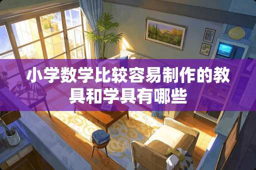 小学数学比较容易制作的教具和学具有哪些