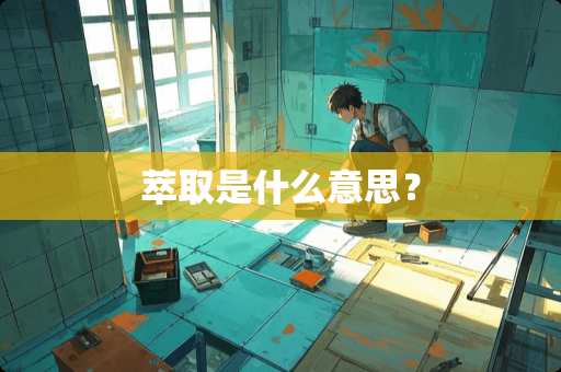 萃取是什么意思？