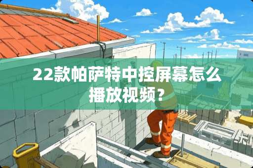 22款***中控屏幕怎么播放视频？