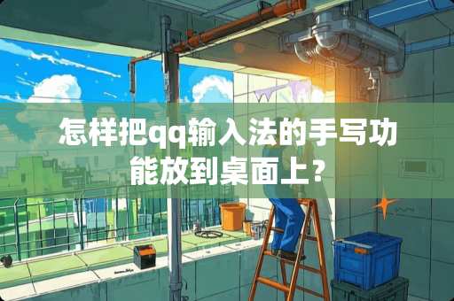 怎样把qq输入法的手写功能放到桌面上？