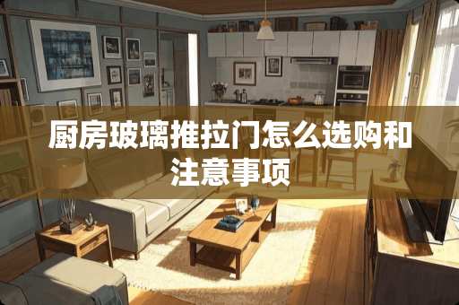 厨房玻璃推拉门怎么选购和注意事项