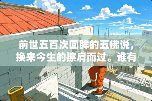 前世五百次回眸的五佛说，换来今生的擦肩而过。谁有这首诗的完整版？