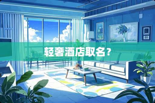 轻奢酒店取名？