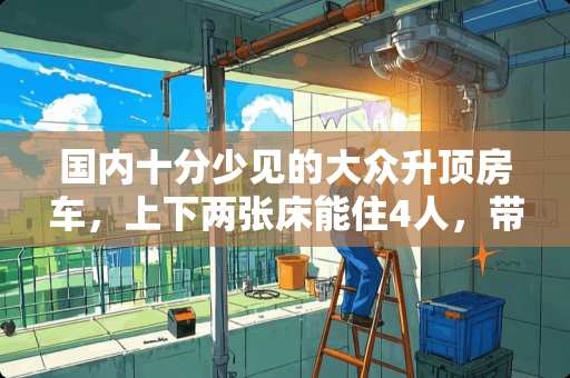 国内十分少见的大众升顶房车，上下两张床能住4人，带4驱油耗10L