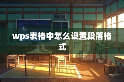 wps表格中怎么设置段落格式