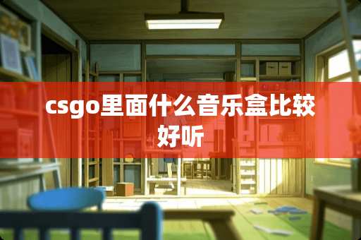 csgo里面什么音乐盒比较好听