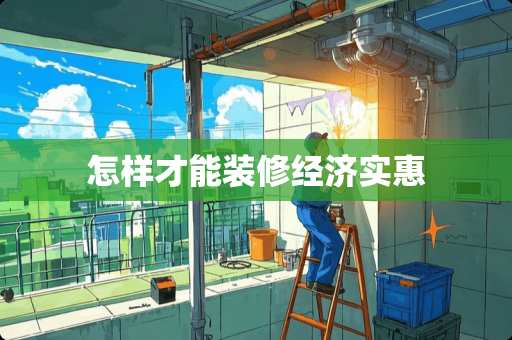 怎样才能装修经济实惠