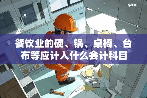餐饮业的碗、锅、桌椅、台布等应计入什么会计科目