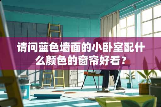 请问蓝色墙面的小卧室配什么颜色的窗帘好看？