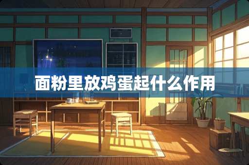 面粉里放鸡蛋起什么作用