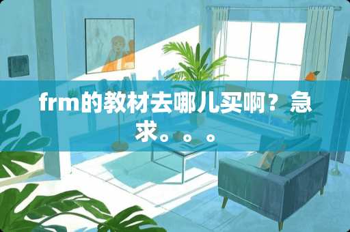 frm的教材去哪儿买啊？急求。。。