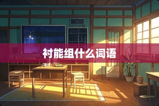 衬能组什么词语