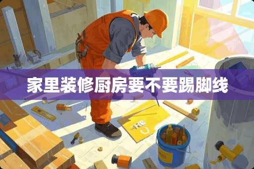 家里装修厨房要不要踢脚线