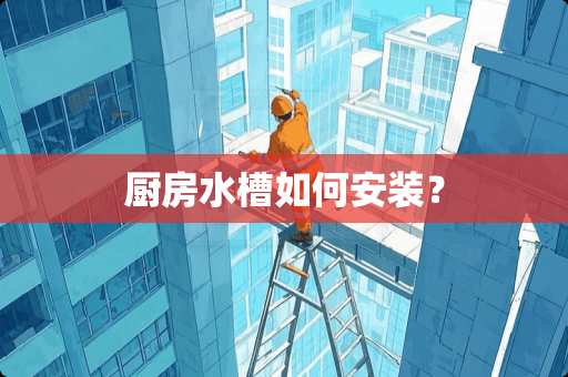 厨房水槽如何安装？