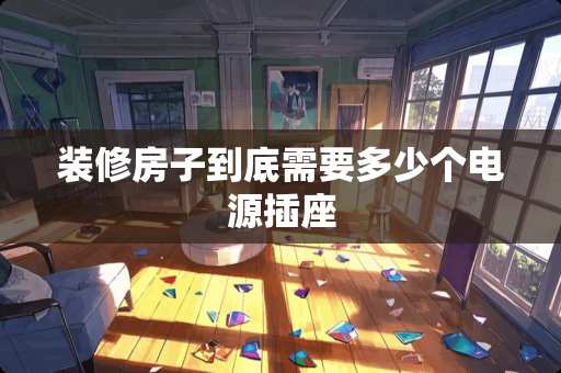 装修房子到底需要多少个电源插座
